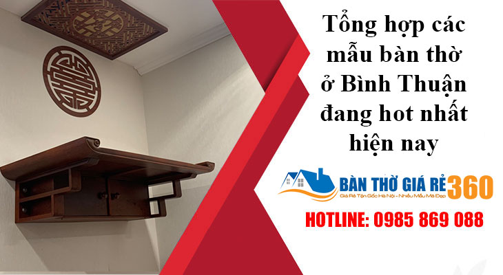Tổng hợp các mẫu bàn thờ ở Bình Thuận đang hot nhất hiện nay