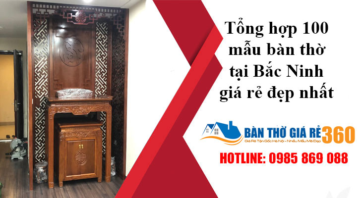 Tổng hợp 100 mẫu bàn thờ tại Bắc Ninh giá rẻ đẹp nhất
